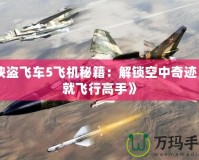 《俠盜飛車5飛機秘籍：解鎖空中奇跡，成就飛行高手》