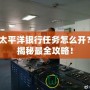 太平洋銀行任務(wù)怎么開？揭秘最全攻略！