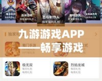 九游游戲APP——暢享游戲新體驗，開啟指尖上的娛樂世界