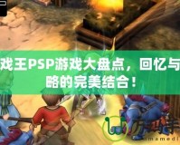 游戲王PSP游戲大盤點(diǎn)，回憶與策略的完美結(jié)合！