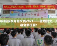 8月新版本穿越火線2021——重燃戰(zhàn)火，開啟全新征程！