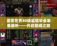 魔獸世界80級盜賊畢業(yè)裝備解析——開啟巔峰之路