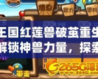 洛克王國紅蓮獸破繭重生材料——解鎖神獸力量，探索全新玩法！