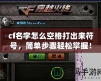 cf名字怎么空格打出來符號，簡單步驟輕松掌握！