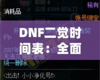 DNF二覺時間表：全面掌握各職業(yè)覺醒時間，助你輕松提升戰(zhàn)力！