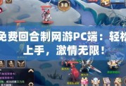 免費(fèi)回合制網(wǎng)游PC端：輕松上手，激情無(wú)限！