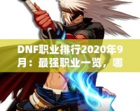 DNF職業(yè)排行2020年9月：最強(qiáng)職業(yè)一覽，哪一職業(yè)值得培養(yǎng)？