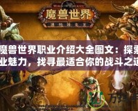 《魔獸世界職業(yè)介紹大全圖文：探索全職業(yè)魅力，找尋最適合你的戰(zhàn)斗之道》