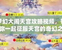 夢幻大鬧天宮攻略視頻，帶你一起征服天宮的奇幻之旅！