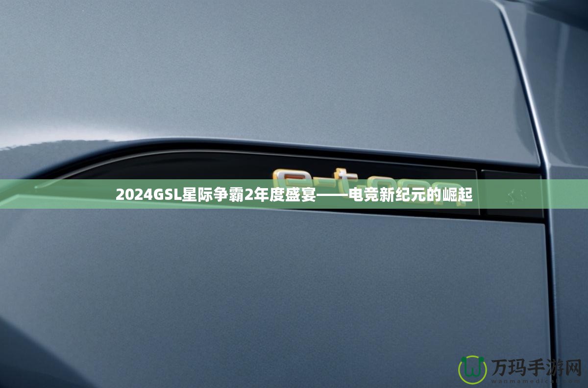 2024GSL星際爭霸2年度盛宴——電競新紀元的崛起