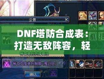 DNF塔防合成表：打造無(wú)敵陣容，輕松制霸塔防世界！