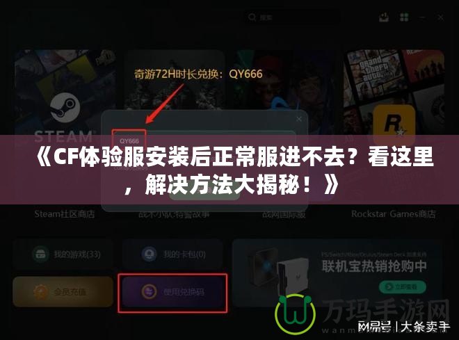 《CF體驗(yàn)服安裝后正常服進(jìn)不去？看這里，解決方法大揭秘！》
