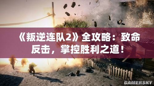 《叛逆連隊(duì)2》全攻略：致命反擊，掌控勝利之道！