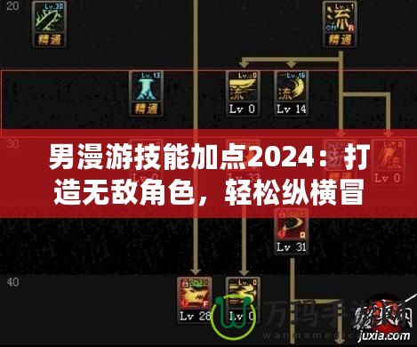 男漫游技能加點2024：打造無敵角色，輕松縱橫冒險世界！