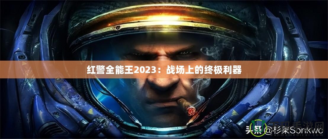 紅警全能王2023：戰(zhàn)場(chǎng)上的終極利器