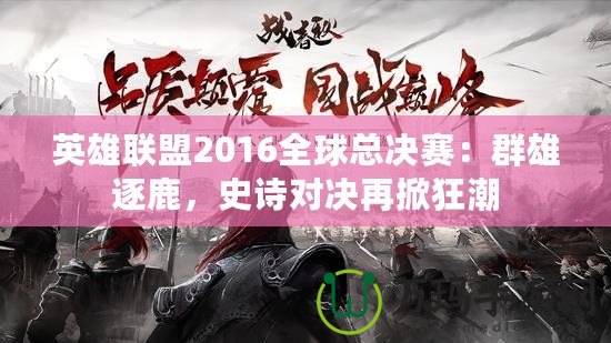 英雄聯(lián)盟2016全球總決賽：群雄逐鹿，史詩對(duì)決再掀狂潮