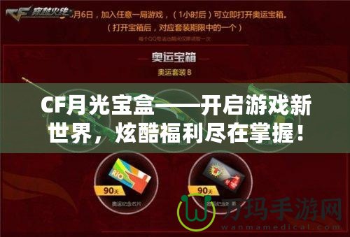 CF月光寶盒——開啟游戲新世界，炫酷福利盡在掌握！