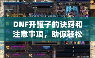 DNF開(kāi)罐子的訣竅和注意事項(xiàng)，助你輕松獲得極品裝備！