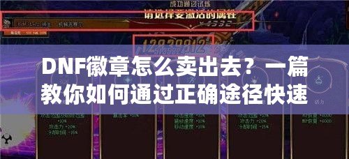 DNF徽章怎么賣出去？一篇教你如何通過正確途徑快速變現(xiàn)的實用攻略