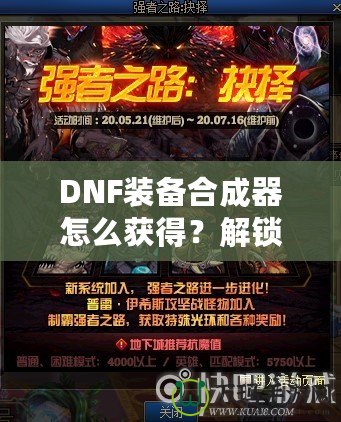 DNF裝備合成器怎么獲得？解鎖最強(qiáng)裝備的秘密武器！