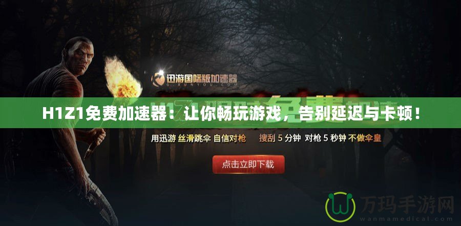 H1Z1免費(fèi)加速器：讓你暢玩游戲，告別延遲與卡頓！