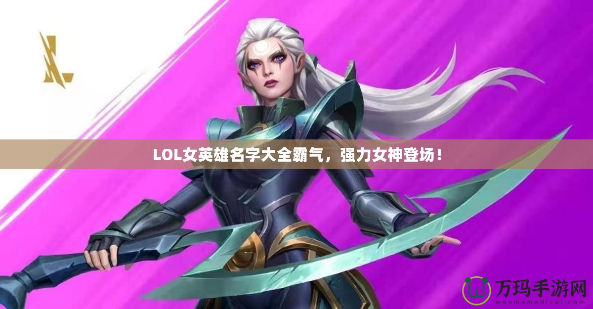 LOL女英雄名字大全霸氣，強力女神登場！