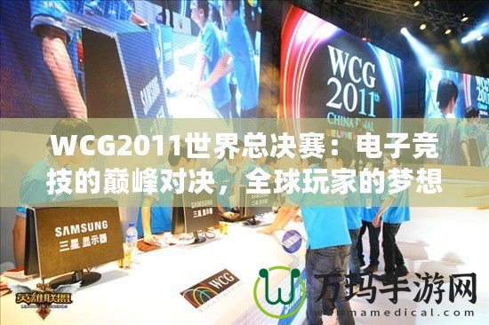 WCG2011世界總決賽：電子競技的巔峰對決，全球玩家的夢想舞臺