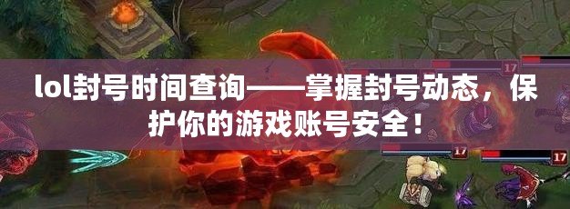 lol封號時間查詢——掌握封號動態(tài)，保護你的游戲賬號安全！