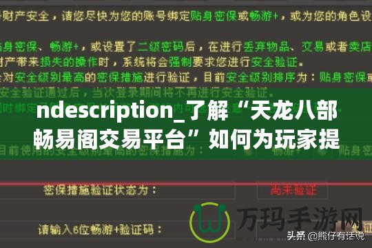 ndescription_了解“天龍八部暢易閣交易平臺”如何為玩家提供便捷、安全的虛擬物品交易服務，助力玩家在游戲中