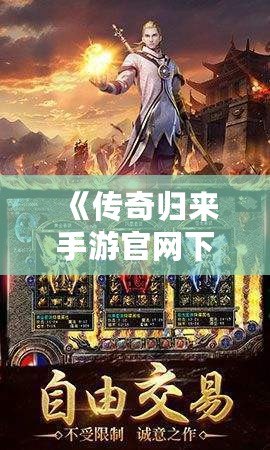 《傳奇歸來手游官網(wǎng)下載：重燃青春熱血，開啟全新傳奇征程》