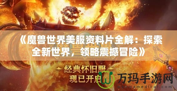 《魔獸世界美服資料片全解：探索全新世界，領(lǐng)略震撼冒險(xiǎn)》