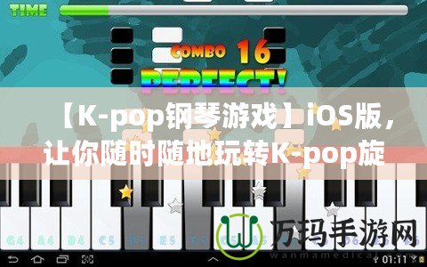 【K-pop鋼琴游戲】iOS版，讓你隨時(shí)隨地玩轉(zhuǎn)K-pop旋律