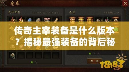 傳奇主宰裝備是什么版本？揭秘最強(qiáng)裝備的背后秘密