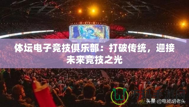 體壇電子競技俱樂部：打破傳統(tǒng)，迎接未來競技之光