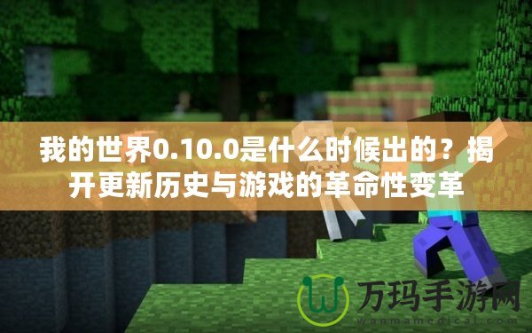 我的世界0.10.0是什么時(shí)候出的？揭開更新歷史與游戲的革命性變革