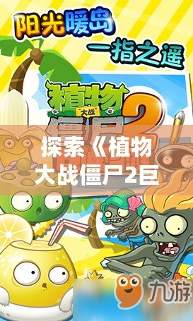 探索《植物大戰(zhàn)僵尸2巨浪海灘內(nèi)購(gòu)版本2》：全新挑戰(zhàn)與超爽體驗(yàn)等你來(lái)戰(zhàn)！