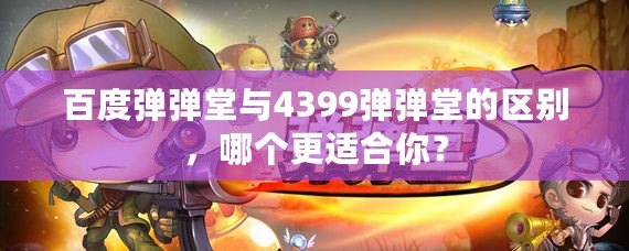 百度彈彈堂與4399彈彈堂的區(qū)別，哪個更適合你？