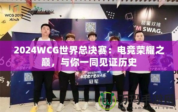 2024WCG世界總決賽：電競榮耀之巔，與你一同見證歷史