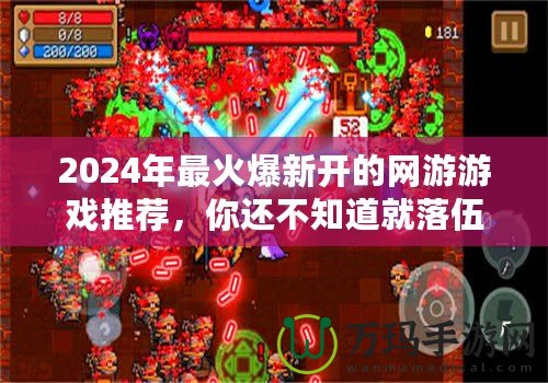 2024年最火爆新開的網游游戲推薦，你還不知道就落伍了！