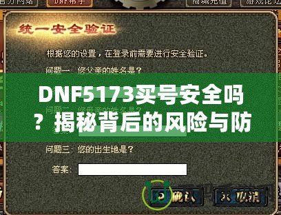 DNF5173買號安全嗎？揭秘背后的風(fēng)險與防范措施