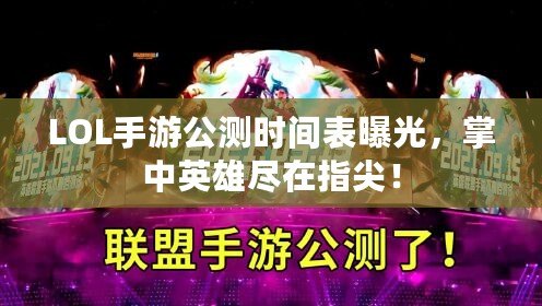 LOL手游公測(cè)時(shí)間表曝光，掌中英雄盡在指尖！
