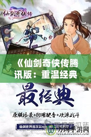 《仙劍奇?zhèn)b傳騰訊版：重溫經(jīng)典，探尋不朽的仙俠情緣》