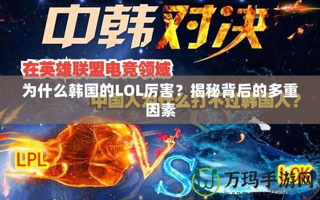 為什么韓國的LOL厲害？揭秘背后的多重因素