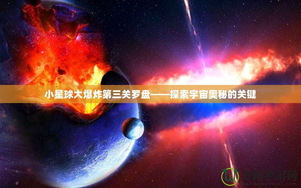 小星球大爆炸第三關(guān)羅盤——探索宇宙奧秘的關(guān)鍵