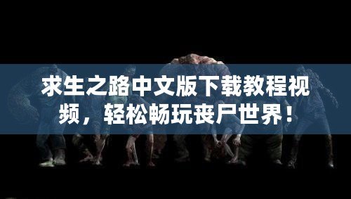 求生之路中文版下載教程視頻，輕松暢玩喪尸世界！