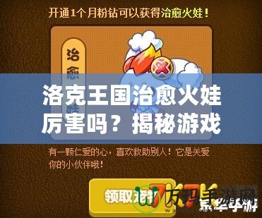 洛克王國治愈火娃厲害嗎？揭秘游戲中的強(qiáng)大戰(zhàn)力與無敵技能！