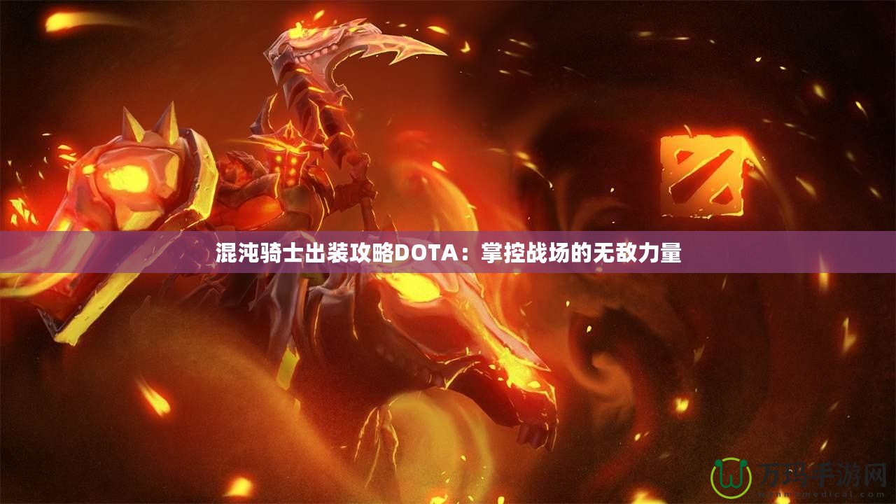 混沌騎士出裝攻略DOTA：掌控戰(zhàn)場(chǎng)的無(wú)敵力量