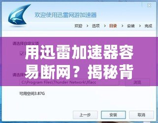 用迅雷加速器容易斷網(wǎng)？揭秘背后的原因與解決辦法！