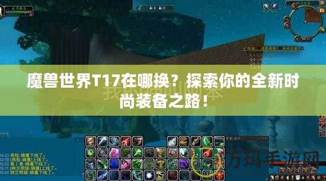 魔獸世界T17在哪換？探索你的全新時(shí)尚裝備之路！