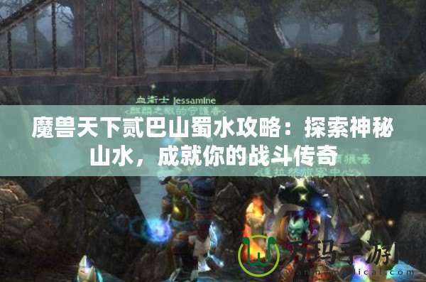 魔獸天下貳巴山蜀水攻略：探索神秘山水，成就你的戰(zhàn)斗傳奇